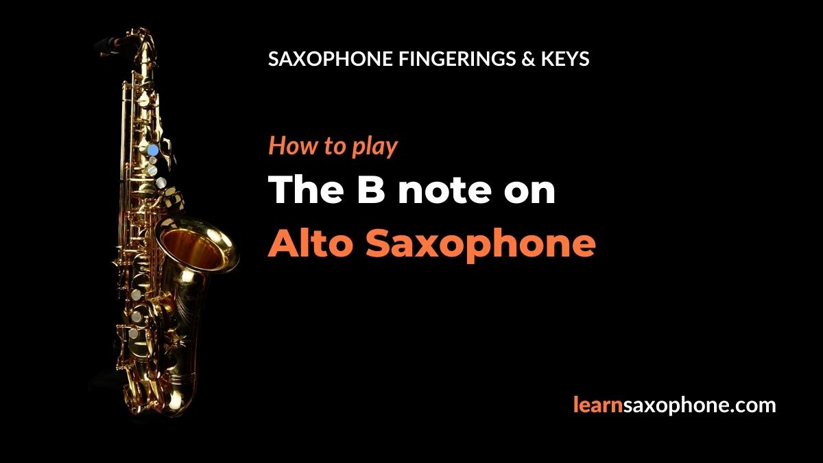 How To Play B On Alto Saxophone 2024 | LearnSaxophone.com